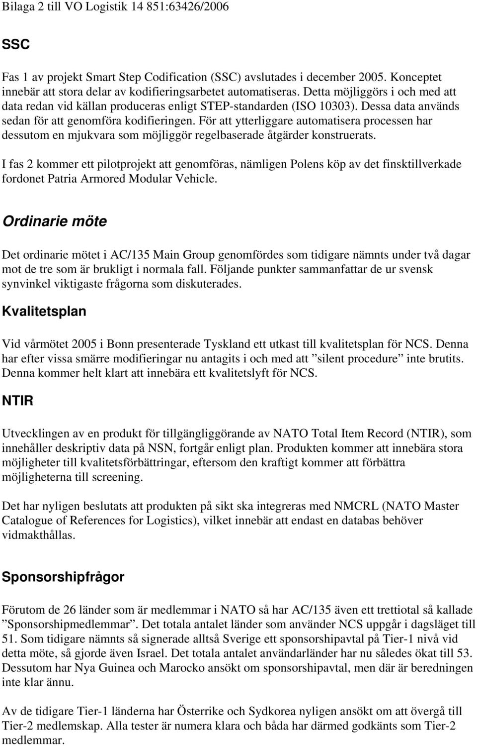 För att ytterliggare automatisera processen har dessutom en mjukvara som möjliggör regelbaserade åtgärder konstruerats.