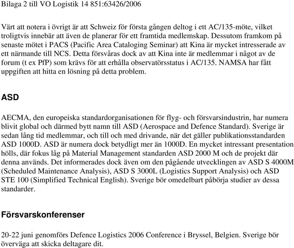 Detta försvåras dock av att Kina inte är medlemmar i något av de forum (t ex PfP) som krävs för att erhålla observatörsstatus i AC/135. NAMSA har fått uppgiften att hitta en lösning på detta problem.