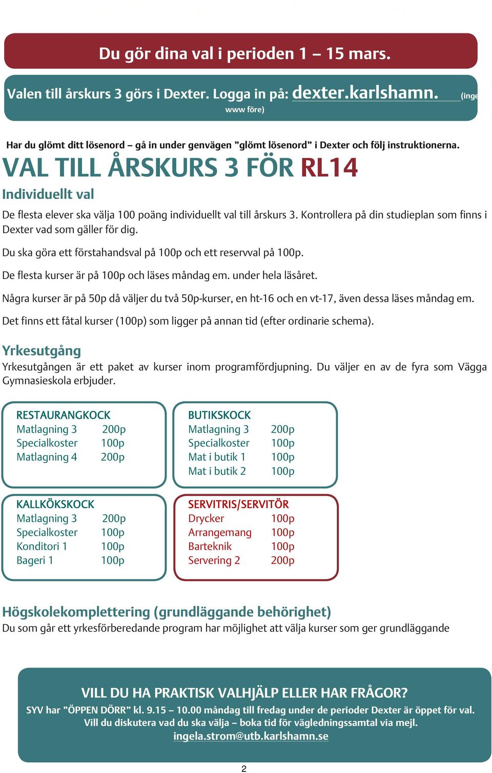 VAL TILL ÅRSKURS 3 FÖR RL14 Individuellt val De flesta elever ska välja 100 poäng individuellt val till årskurs 3. Kontrollera på din studieplan som finns i Dexter vad som gäller för dig.