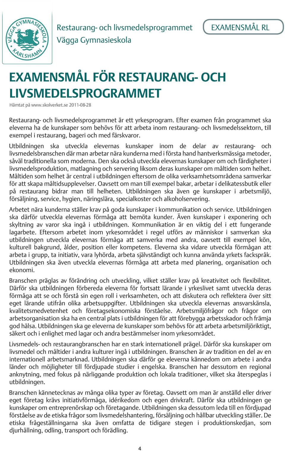 Efter examen från programmet ska eleverna ha de kunskaper som behövs för att arbeta inom restaurang- och livsmedelssektorn, till exempel i restaurang, bageri och med färskvaror.