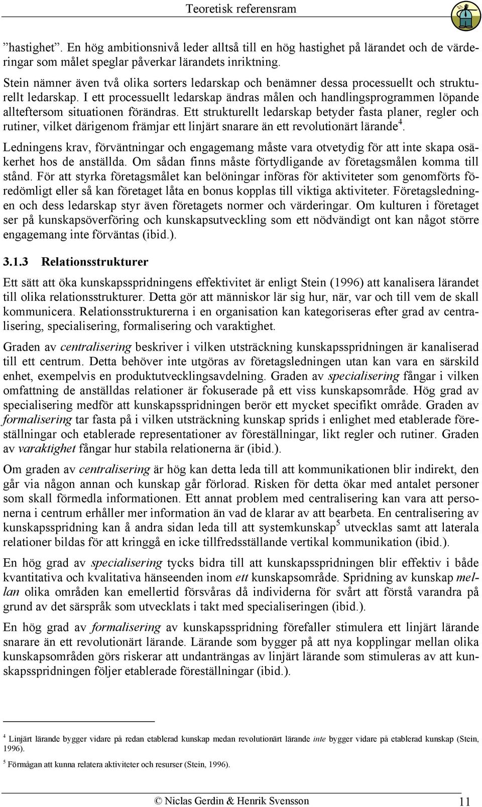 I ett processuellt ledarskap ändras målen och handlingsprogrammen löpande allteftersom situationen förändras.