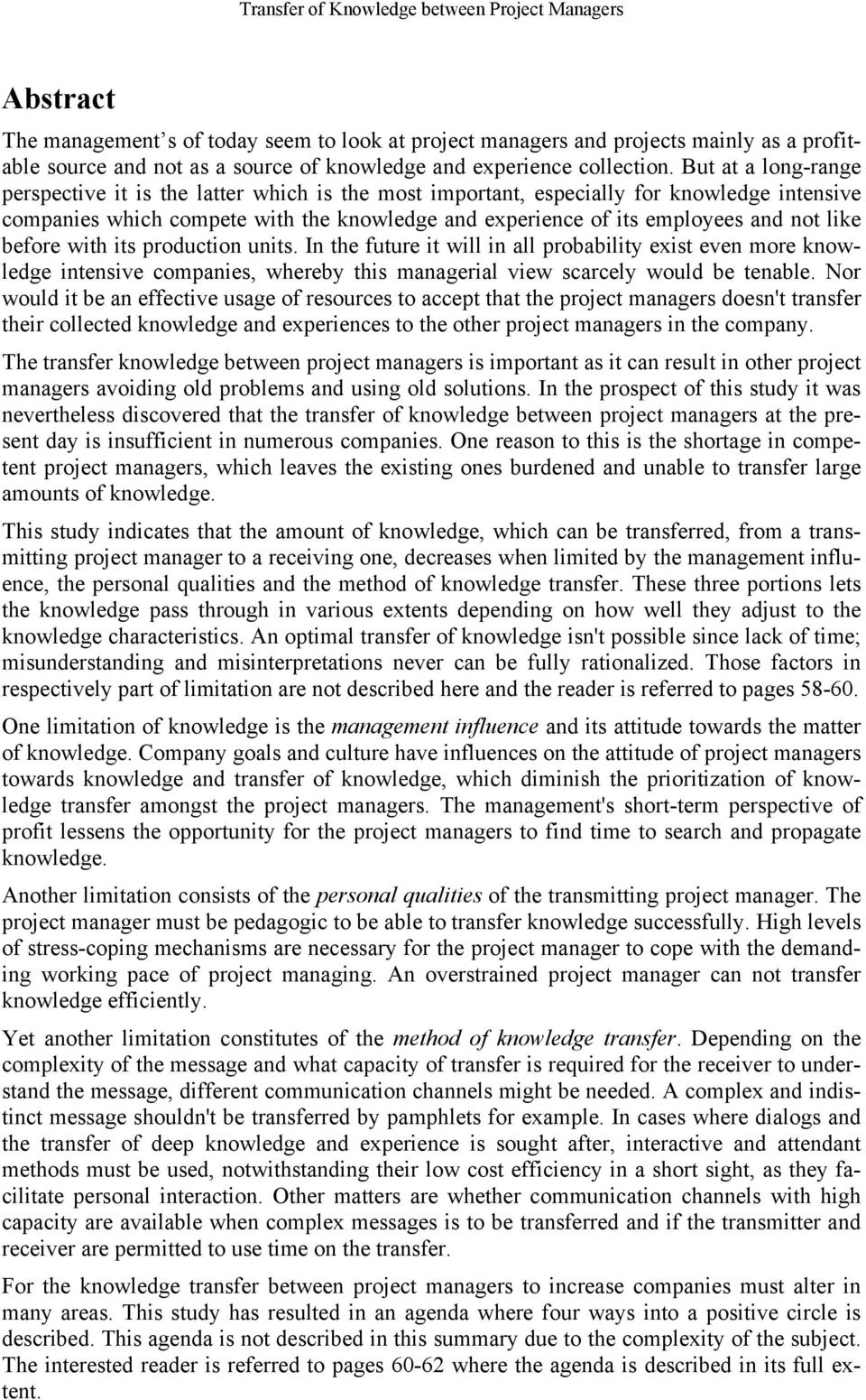 But at a long-range perspective it is the latter which is the most important, especially for knowledge intensive companies which compete with the knowledge and experience of its employees and not