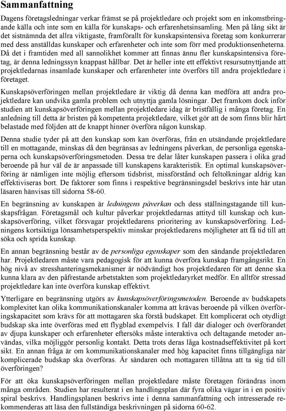 produktionsenheterna. Då det i framtiden med all sannolikhet kommer att finnas ännu fler kunskapsintensiva företag, är denna ledningssyn knappast hållbar.