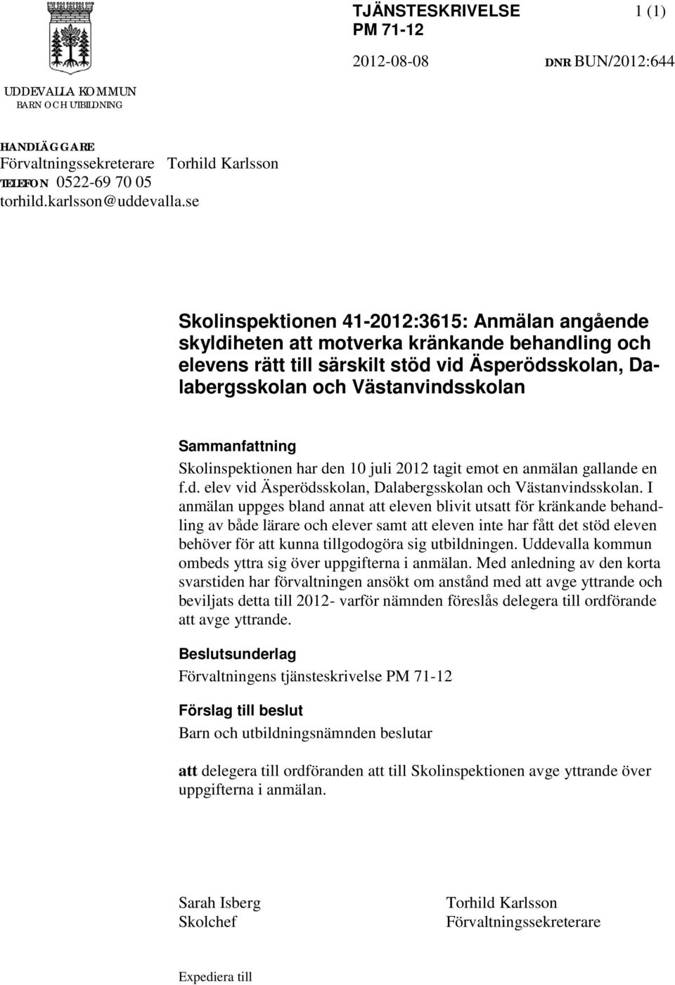 Sammanfattning Skolinspektionen har den 10 juli 2012 tagit emot en anmälan gallande en fd elev vid Äsperödsskolan, Dalabergsskolan och Västanvindsskolan I anmälan uppges bland annat att eleven blivit