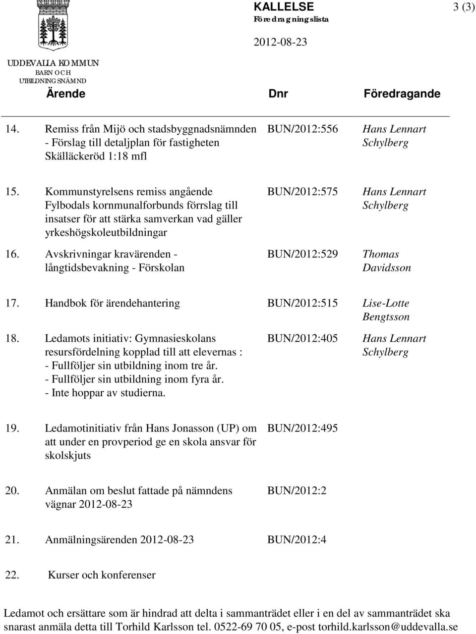 yrkeshögskoleutbildningar 16 Avskrivningar kravärenden - långtidsbevakning - Förskolan BUN/2012:575 BUN/2012:529 Hans Lennart Schylberg Thomas Davidsson 17 Handbok för ärendehantering BUN/2012:515