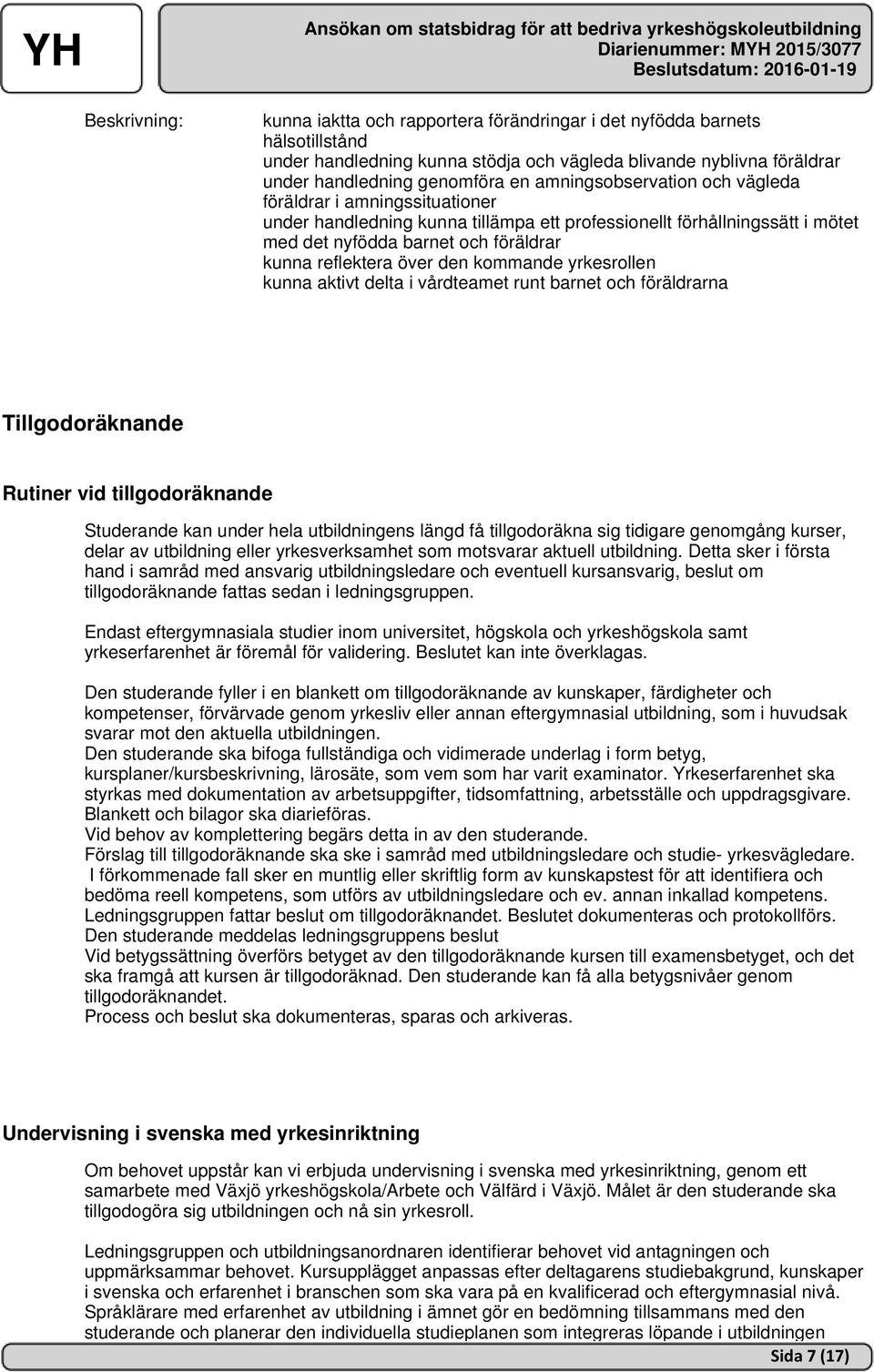 den kommande yrkesrollen kunna aktivt delta i vårdteamet runt barnet och föräldrarna Tillgodoräknande Rutiner vid tillgodoräknande Studerande kan under hela utbildningens längd få tillgodoräkna sig