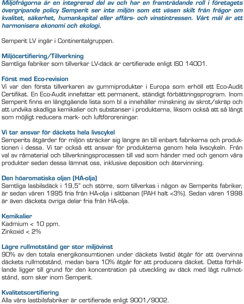 Miljöcertifiering/Tillverkning Samtliga fabriker som tillverkar LV-däck är certifierade enligt ISO 14001.