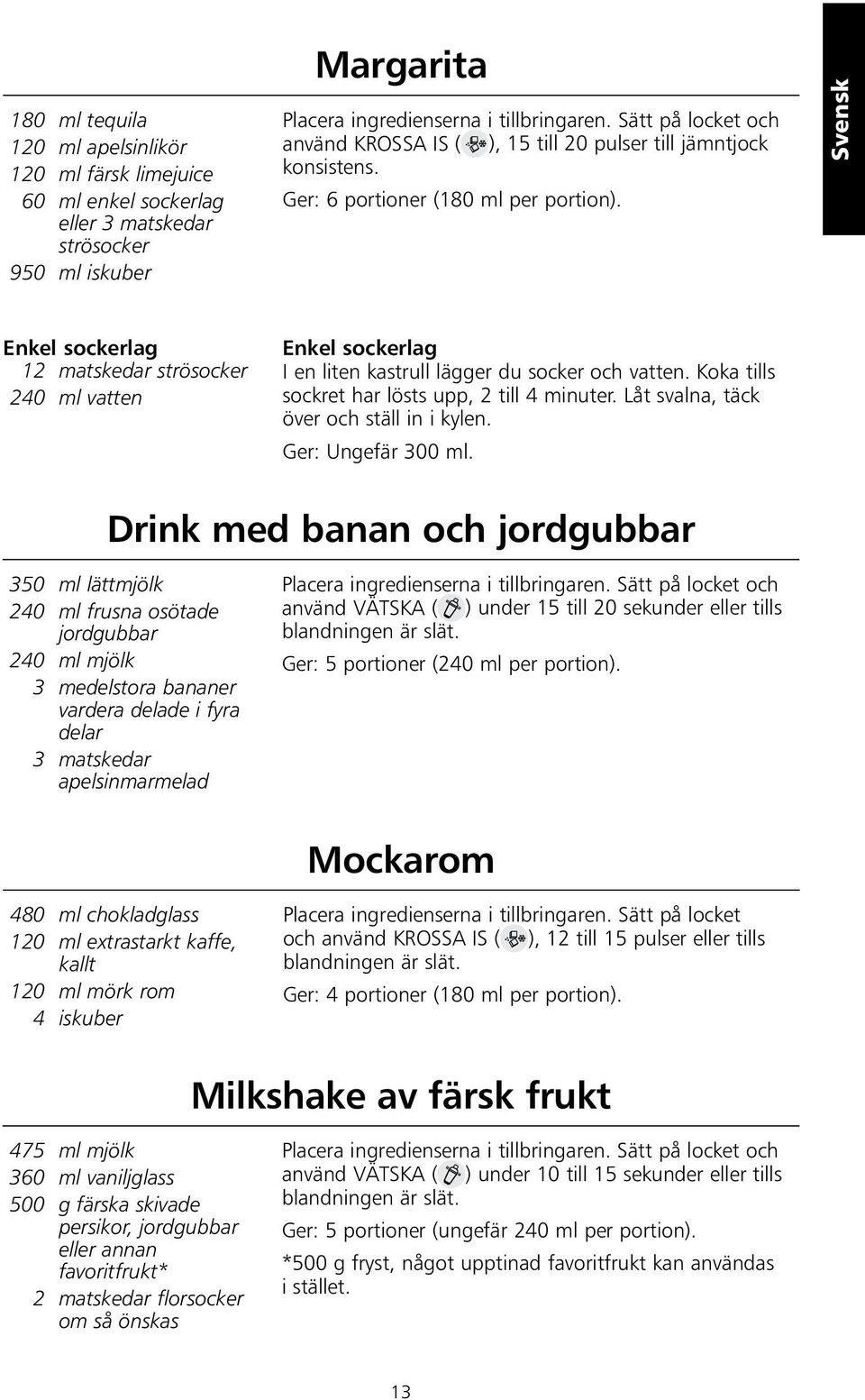 Enkel sockerlag 12 matskedar strösocker 240 ml vatten Enkel sockerlag I en liten kastrull lägger du socker och vatten. Koka tills sockret har lösts upp, 2 till 4 minuter.