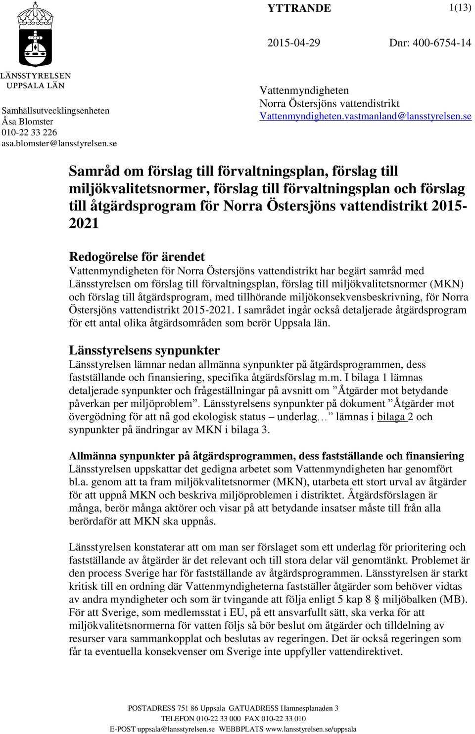 för ärendet Vattenmyndigheten för Norra Östersjöns vattendistrikt har begärt samråd med Länsstyrelsen om förslag till förvaltningsplan, förslag till miljökvalitetsnormer (MKN) och förslag till