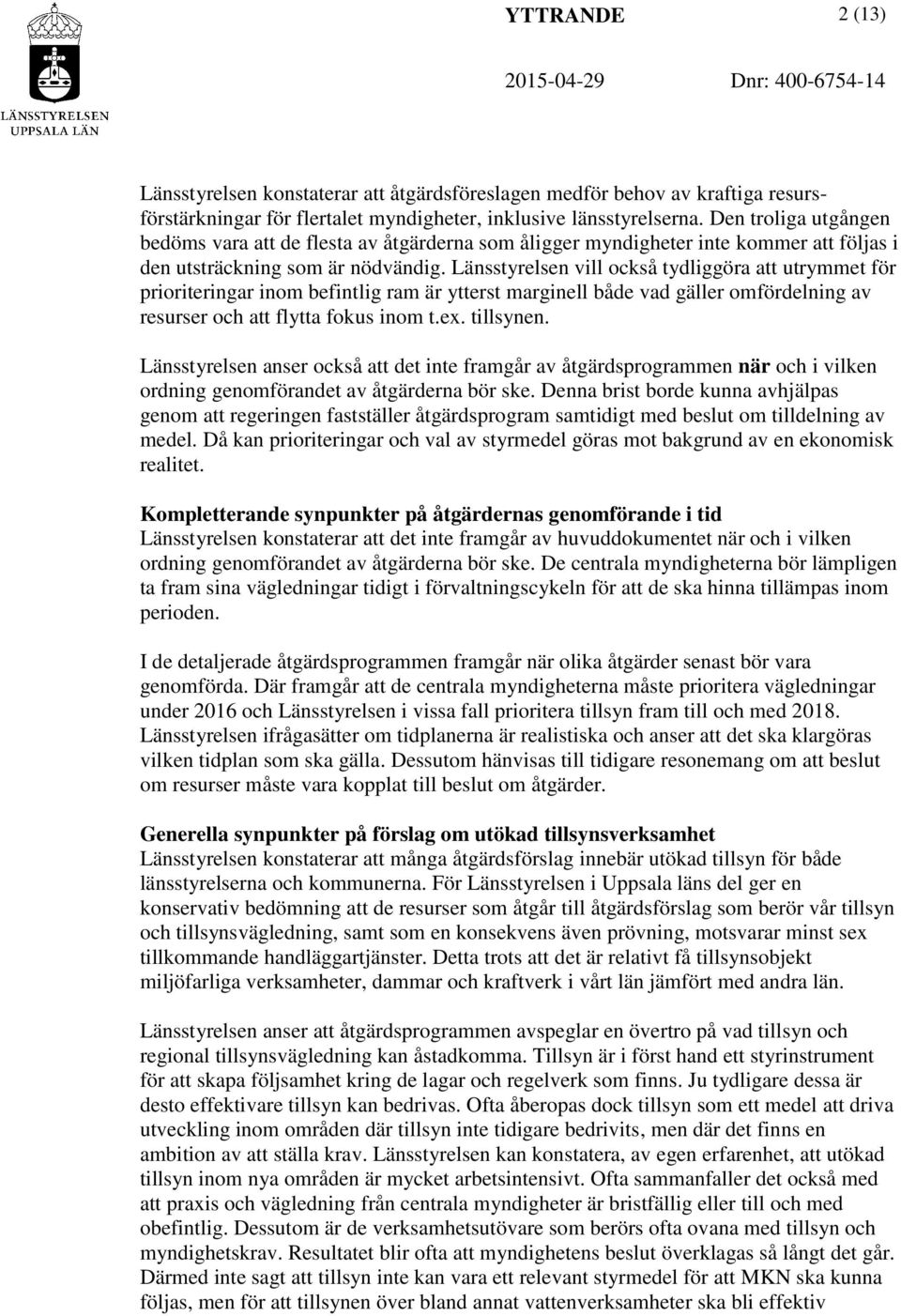 Länsstyrelsen vill också tydliggöra att utrymmet för prioriteringar inom befintlig ram är ytterst marginell både vad gäller omfördelning av resurser och att flytta fokus inom t.ex. tillsynen.