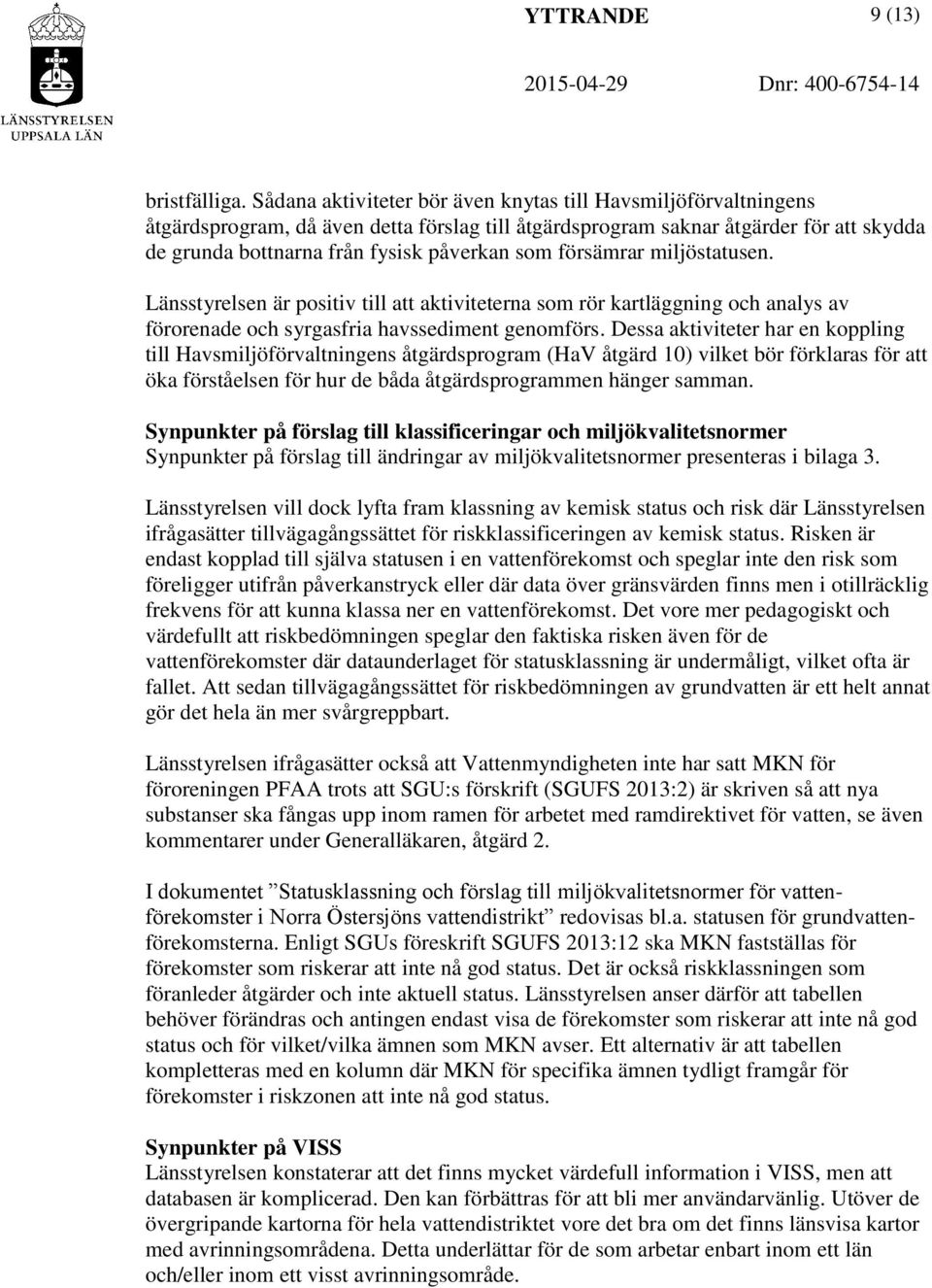 försämrar miljöstatusen. Länsstyrelsen är positiv till att aktiviteterna som rör kartläggning och analys av förorenade och syrgasfria havssediment genomförs.