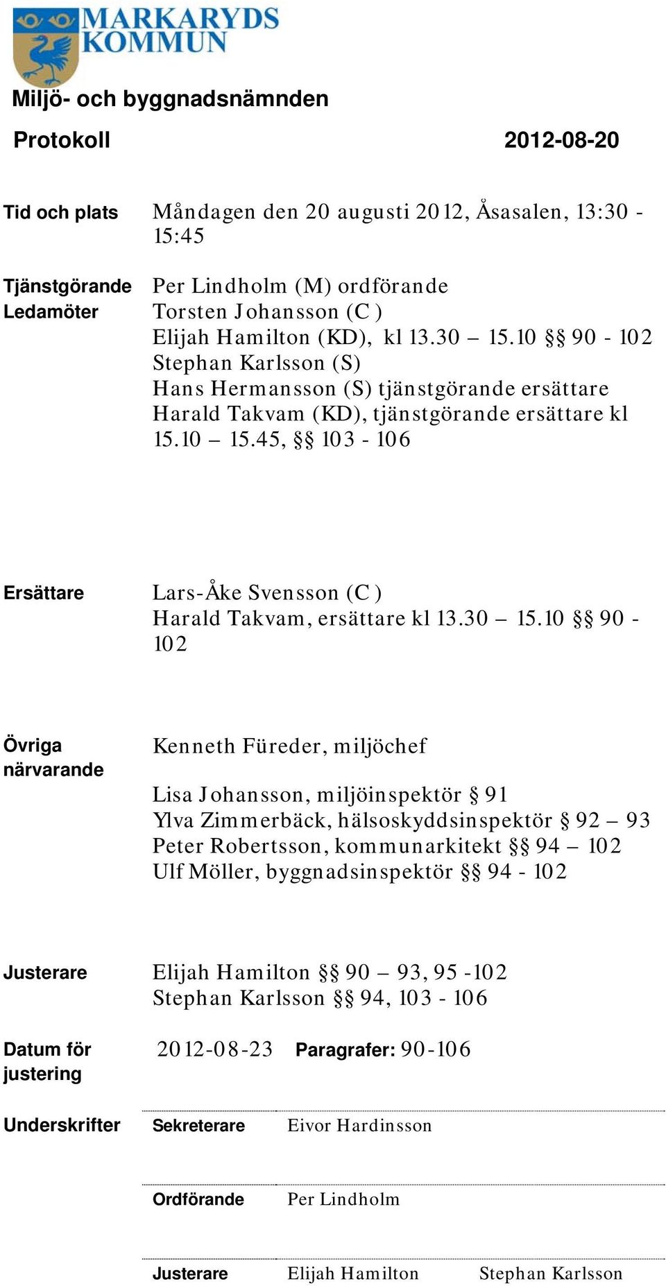 30 5.0 90-02 Övriga närvarande Kenneth Füreder, miljöchef Lisa Johansson, miljöinspektör 9 Ylva Zimmerbäck, hälsoskyddsinspektör 92 93 Peter Robertsson, kommunarkitekt 94 02 Ulf Möller,