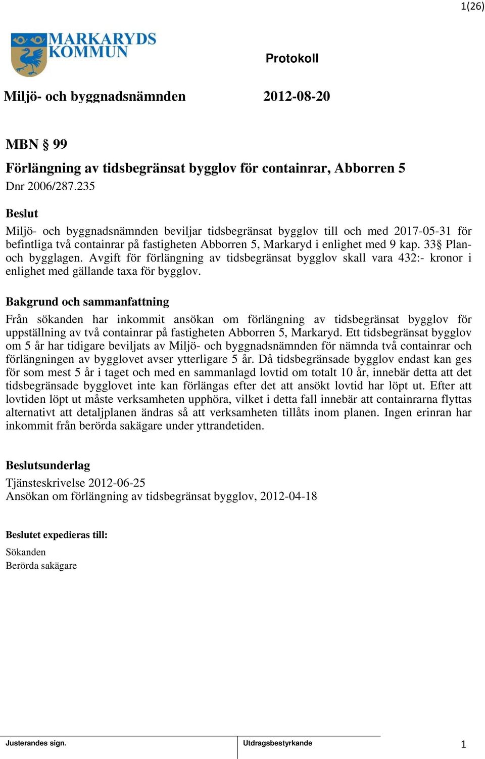 Avgift för förlängning av tidsbegränsat bygglov skall vara 432:- kronor i enlighet med gällande taxa för bygglov.