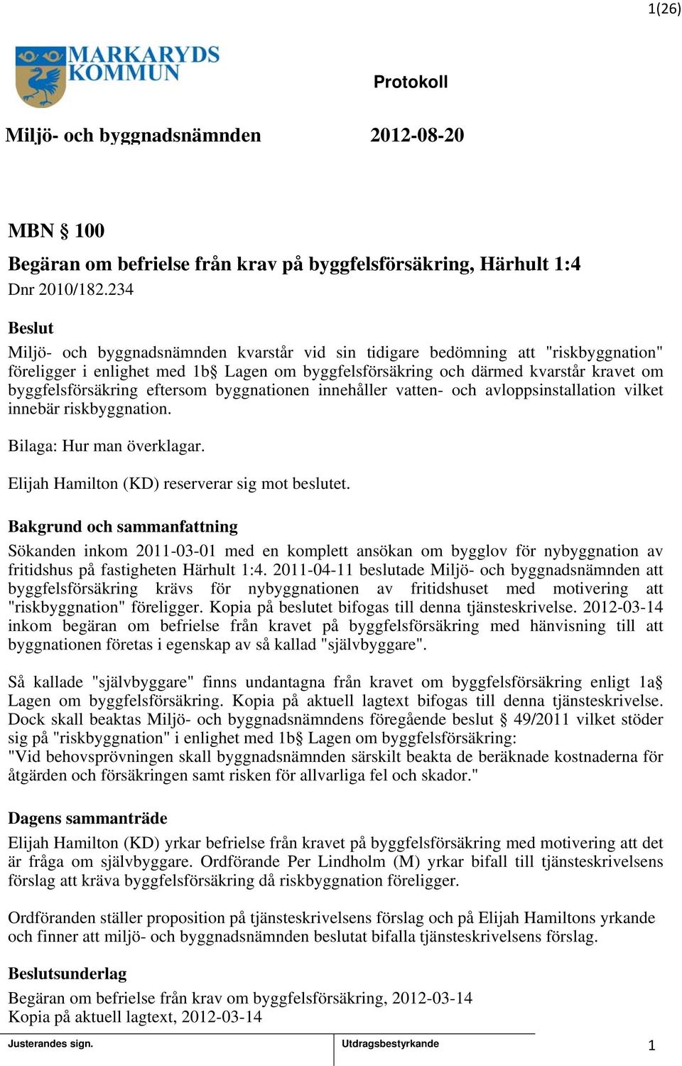 eftersom byggnationen innehåller vatten- och avloppsinstallation vilket innebär riskbyggnation. Bilaga: Hur man överklagar. Elijah Hamilton (KD) reserverar sig mot beslutet.