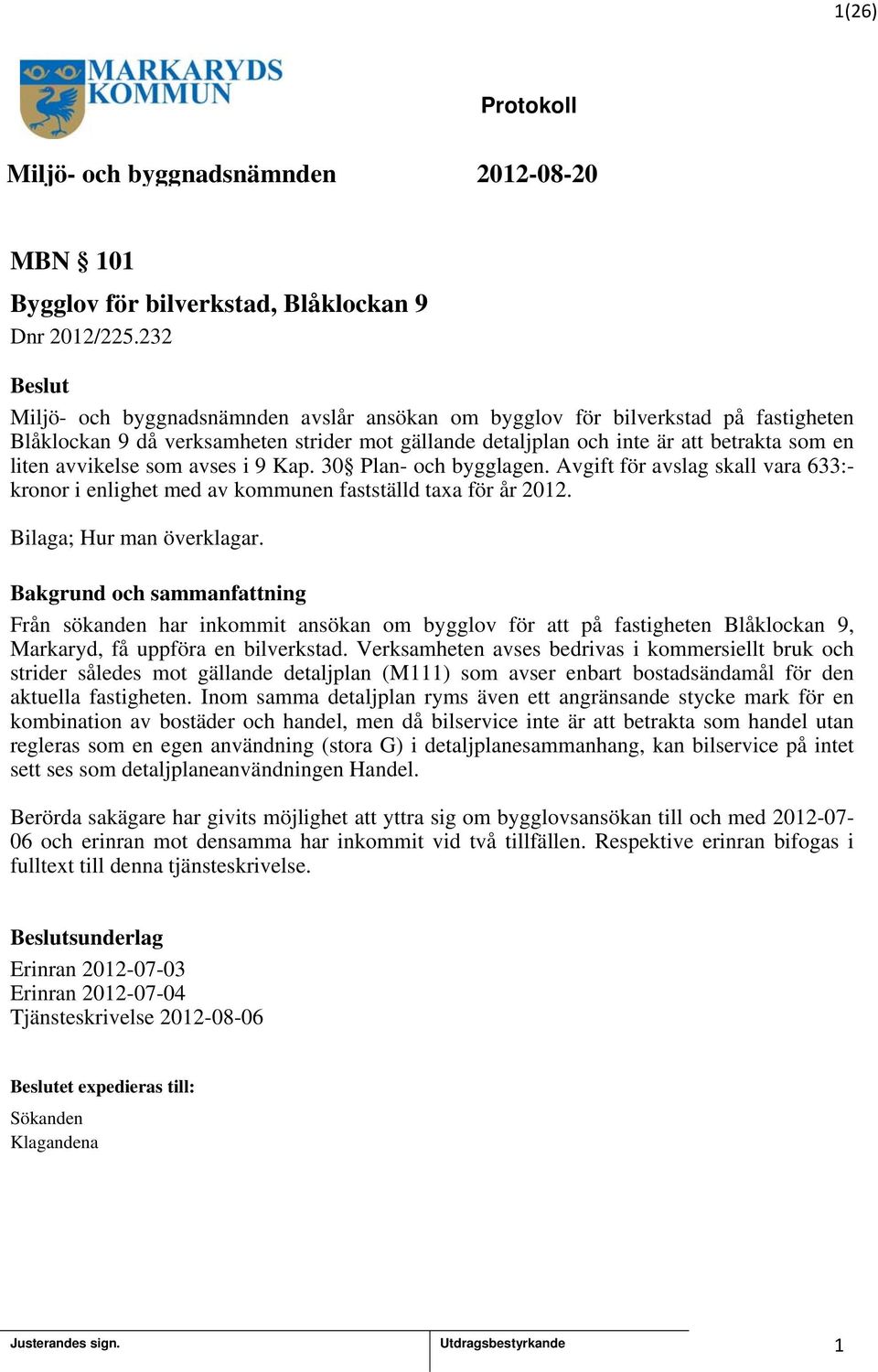 som avses i 9 Kap. 30 Plan- och bygglagen. Avgift för avslag skall vara 633:- kronor i enlighet med av kommunen fastställd taxa för år 202. Bilaga; Hur man överklagar.