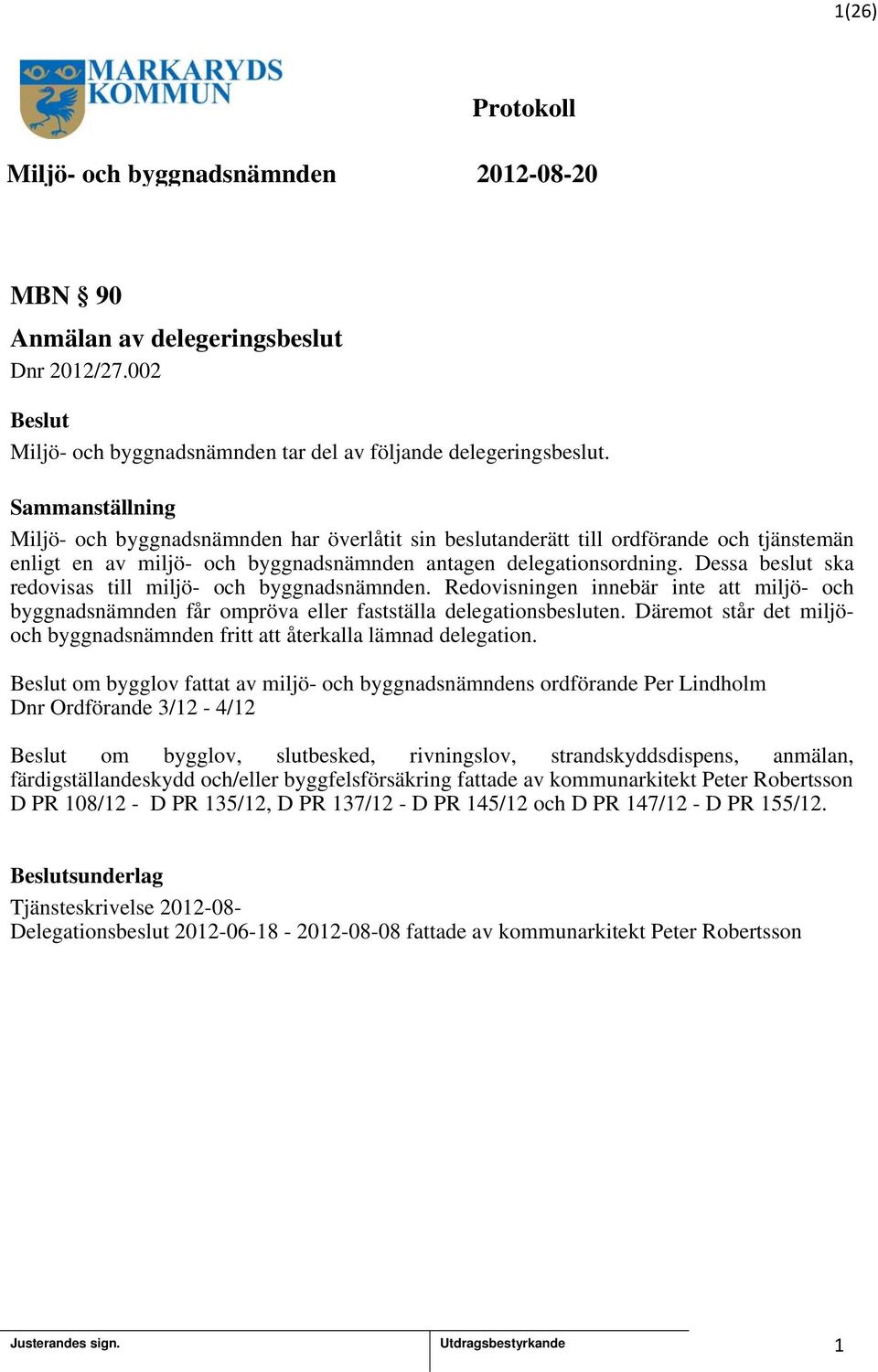 Dessa beslut ska redovisas till miljö- och byggnadsnämnden. Redovisningen innebär inte att miljö- och byggnadsnämnden får ompröva eller fastställa delegationsbesluten.