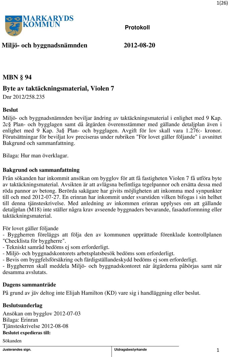 Förutsättningar för beviljat lov preciseras under rubriken "För lovet gäller följande" i avsnittet. Bilaga: Hur man överklagar.