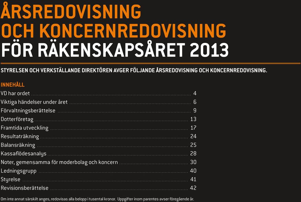 ... 17 Resultaträkning.... 24 Balansräkning.... 25 Kassaflödesanalys.... 28 Noter, gemensamma för moderbolag och koncern.... 30 Ledningsgrupp.