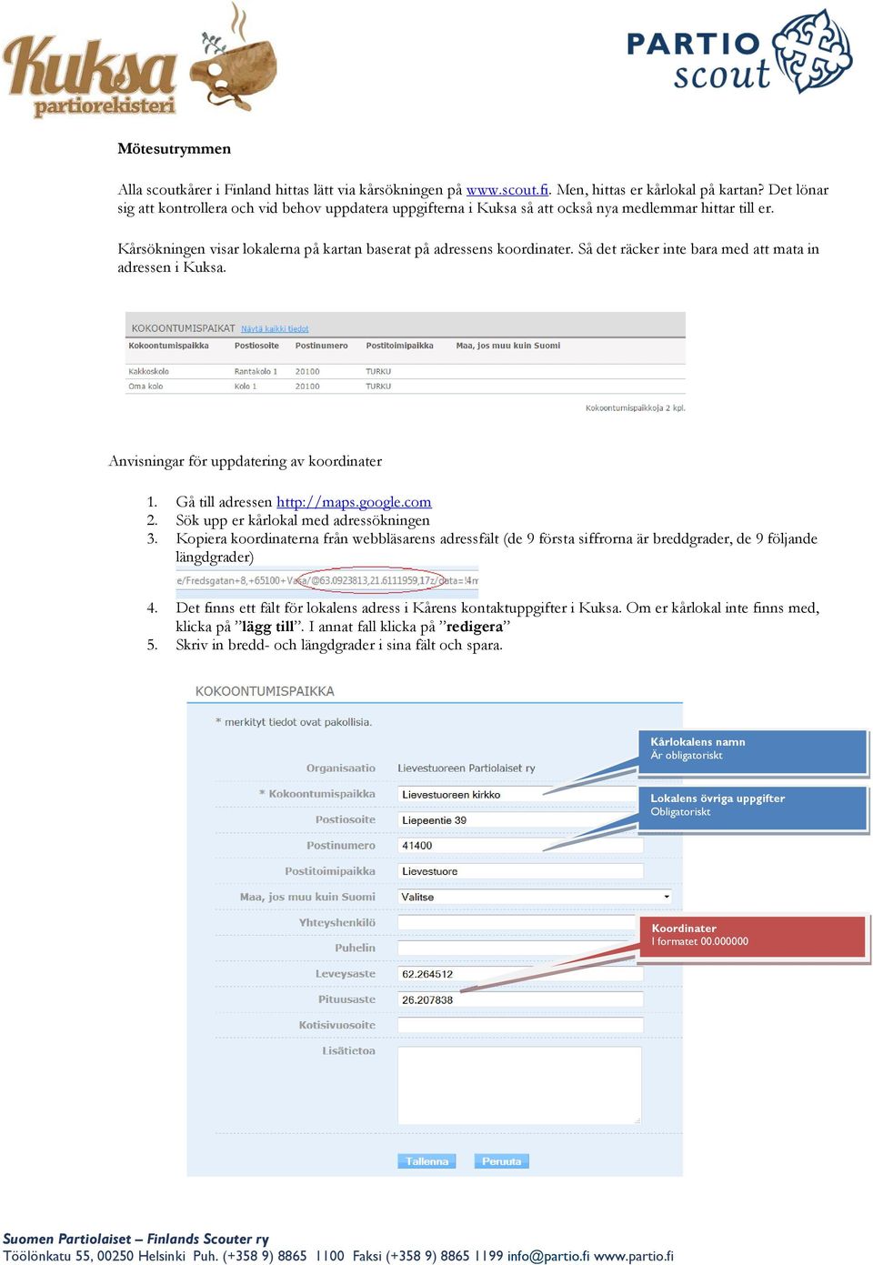 Så det räcker inte bara med att mata in adressen i Kuksa. Anvisningar för uppdatering av koordinater 1. Gå till adressen http://maps.google.com 2. Sök upp er kårlokal med adressökningen 3.