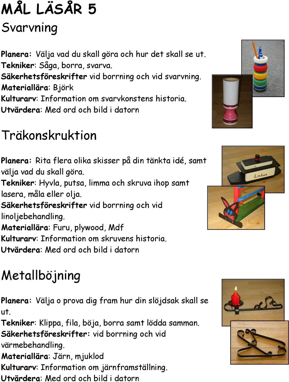 Säkerhetsföreskrifter vid borrning och vid linoljebehandling. Materiallära: Furu, plywood, Mdf Kulturarv: Information om skruvens historia.