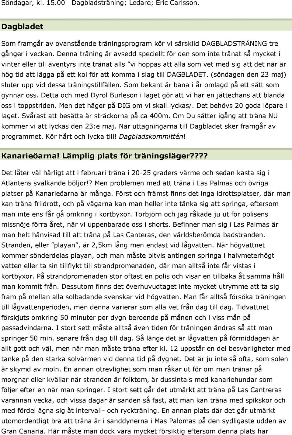 att komma i slag till DAGBLADET. (söndagen den 23 maj) sluter upp vid dessa träningstillfällen. Som bekant är bana i år omlagd på ett sätt som gynnar oss.