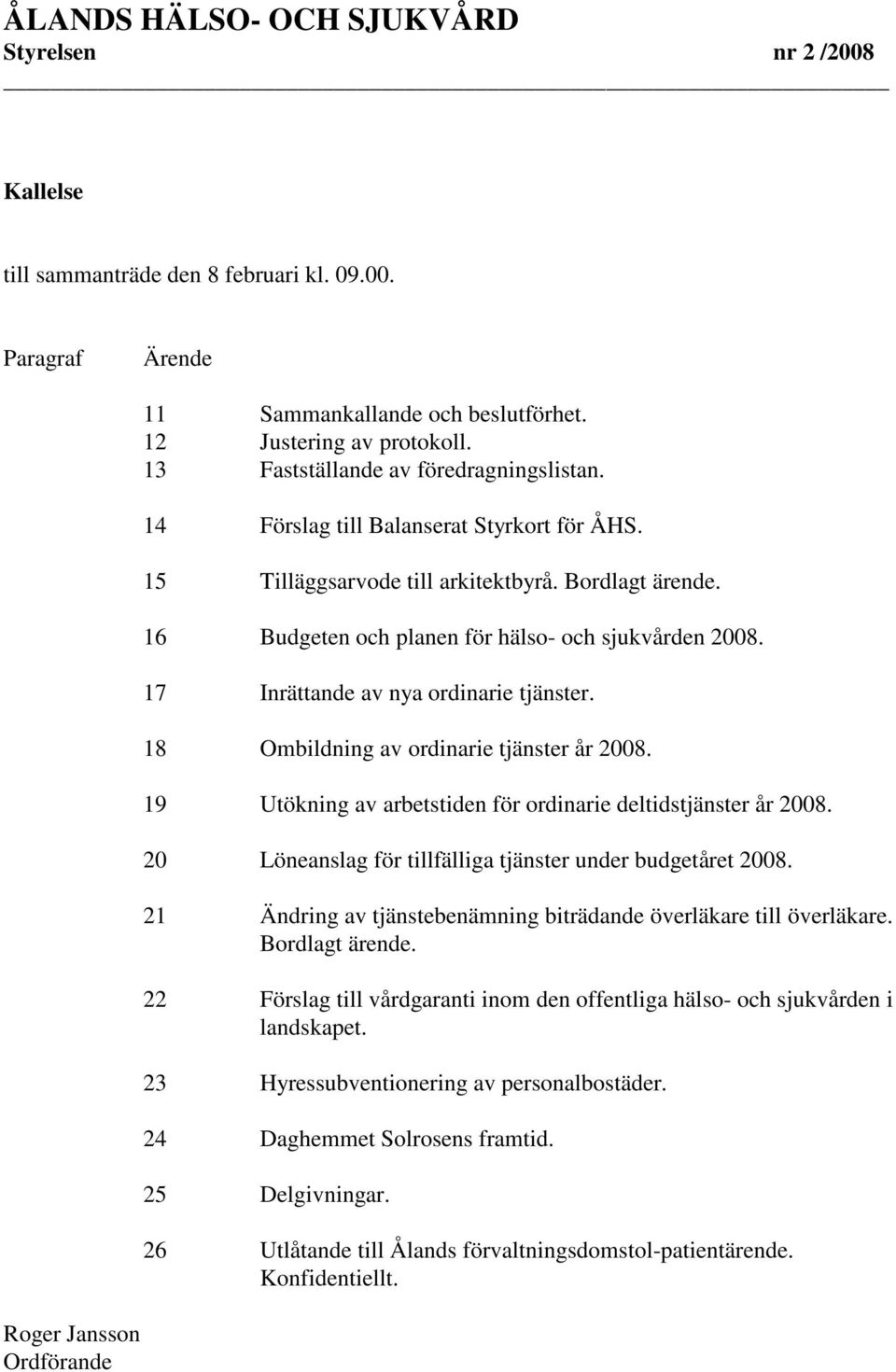 17 Inrättande av nya ordinarie tjänster. 18 Ombildning av ordinarie tjänster år 2008. 19 Utökning av arbetstiden för ordinarie deltidstjänster år 2008.