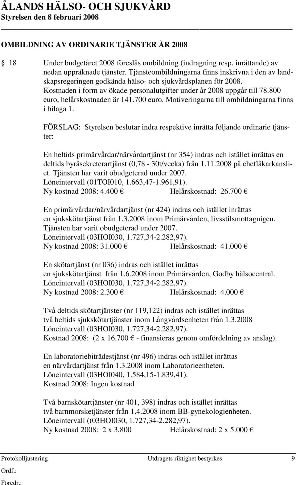 800 euro, helårskostnaden är 141.700 euro. Motiveringarna till ombildningarna finns i bilaga 1.