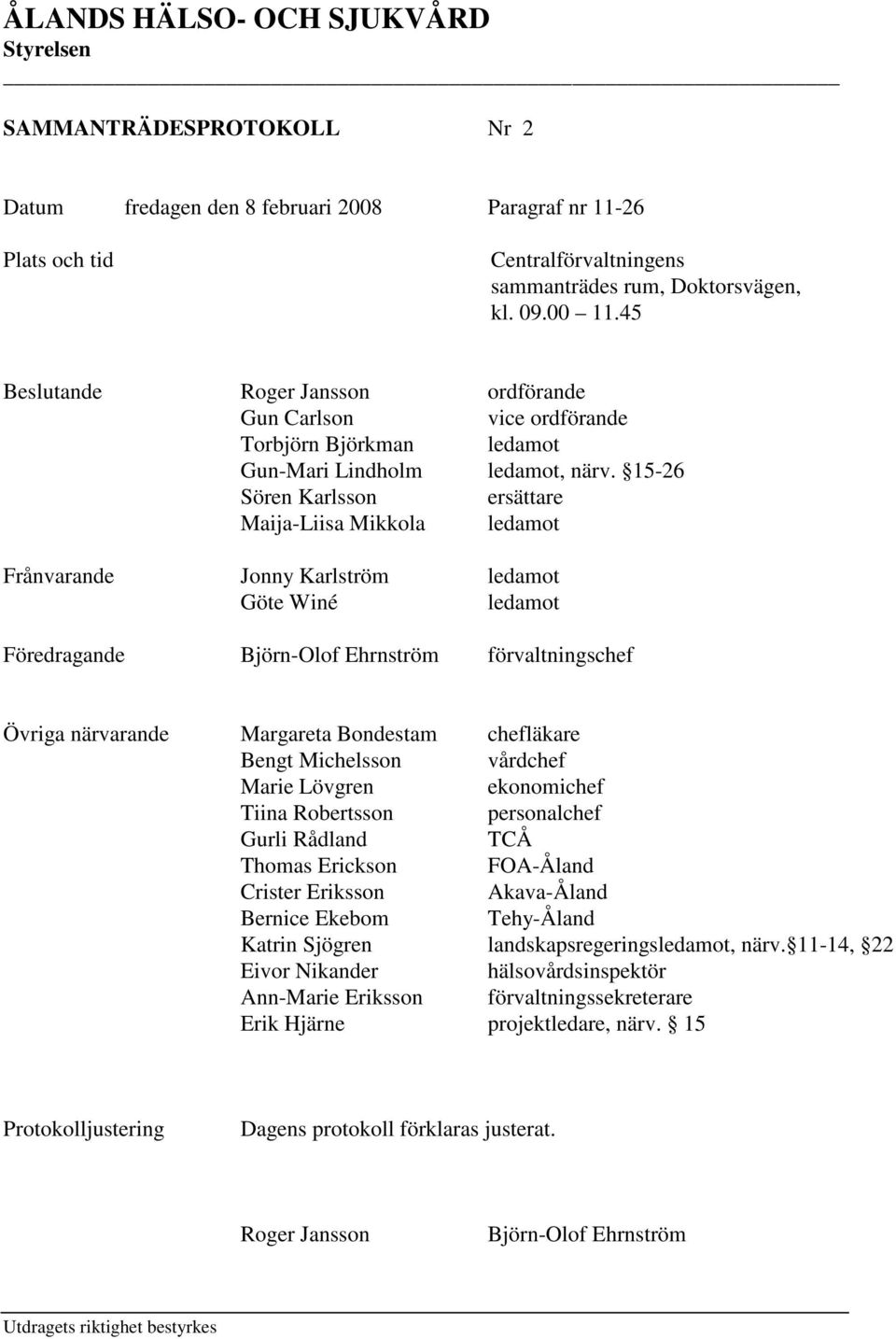 15-26 Sören Karlsson ersättare Maija-Liisa Mikkola ledamot Frånvarande Jonny Karlström ledamot Göte Winé ledamot Föredragande Björn-Olof Ehrnström förvaltningschef Övriga närvarande Margareta