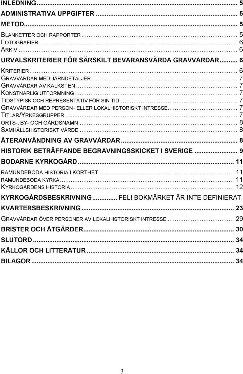 .. 7 TITLAR/YRKESGRUPPER... 7 ORTS-, BY- OCH GÅRDSNAMN... 8 SAMHÄLLSHISTORISKT VÄRDE... 8 ÅTERANVÄNDNING AV GRAVVÅRDAR... 8 HISTORIK BETRÄFFANDE BEGRAVNINGSSKICKET I SVERIGE... 9 BODARNE KYRKOGÅRD.