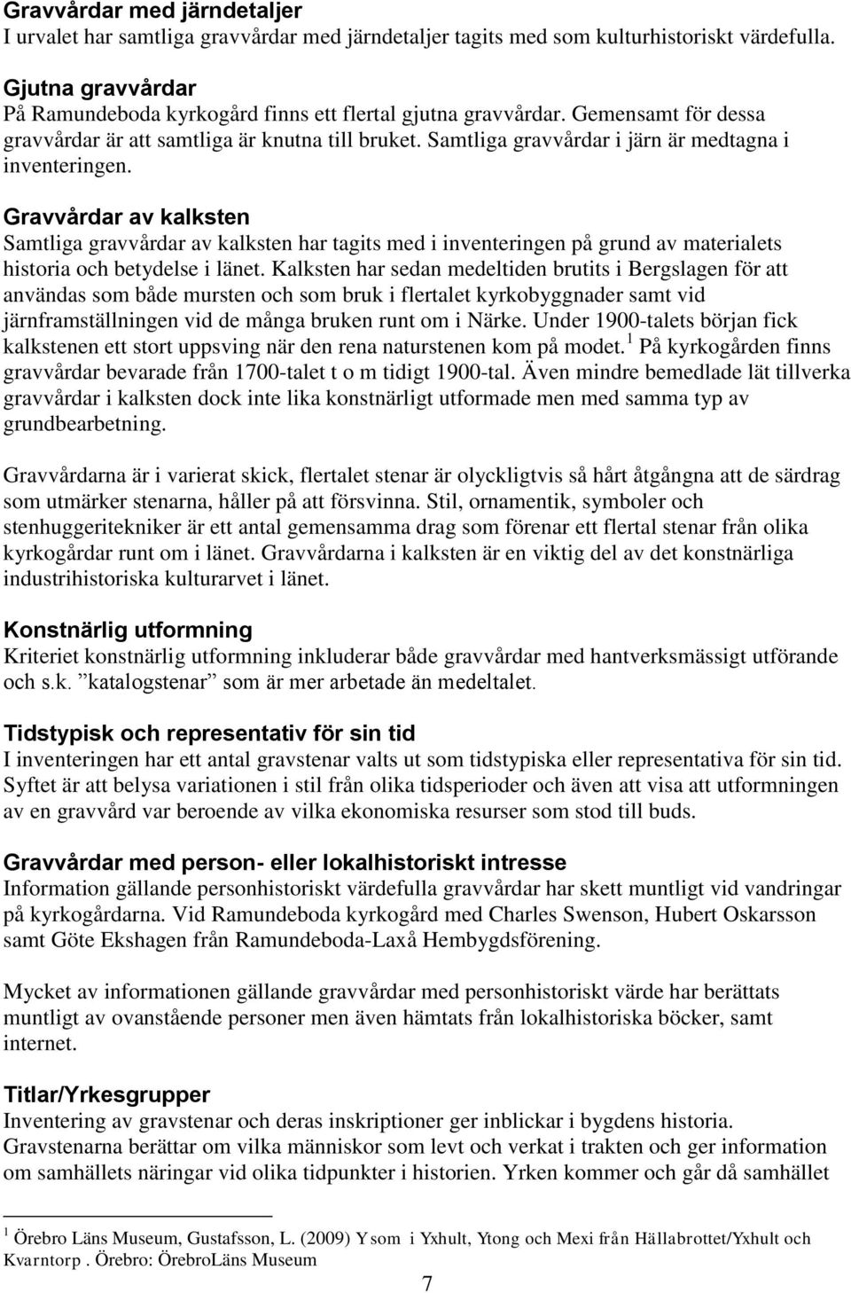 Samtliga gravvårdar i järn är medtagna i inventeringen. Gravvårdar av kalksten Samtliga gravvårdar av kalksten har tagits med i inventeringen på grund av materialets historia och betydelse i länet.