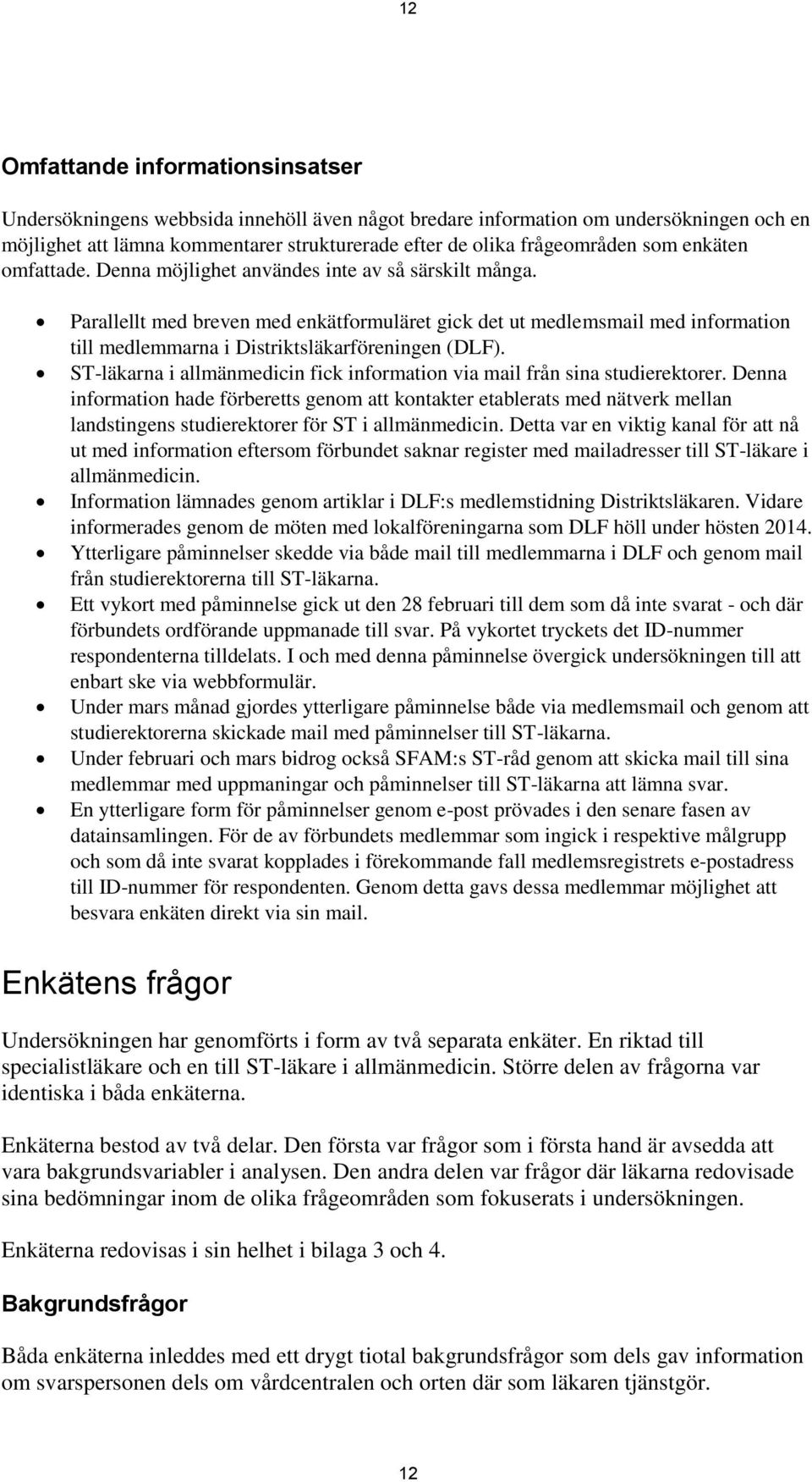 Parallellt med breven med enkätformuläret gick det ut medlemsmail med information till medlemmarna i Distriktsläkarföreningen (DLF).