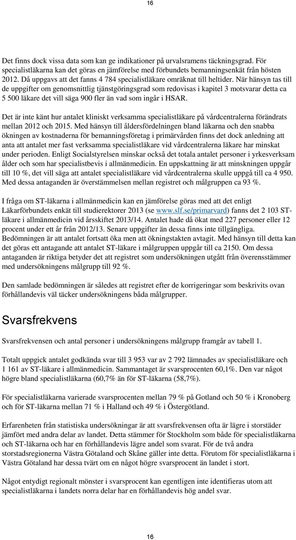 När hänsyn tas till de uppgifter om genomsnittlig tjänstgöringsgrad som redovisas i kapitel 3 motsvarar detta ca 5 500 läkare det vill säga 900 fler än vad som ingår i HSAR.