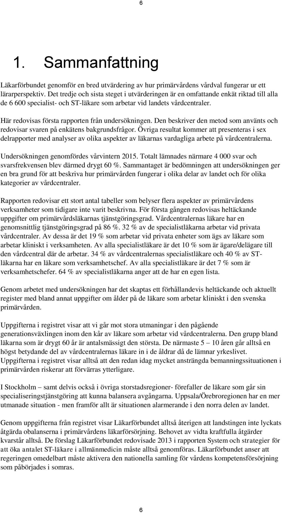 Här redovisas första rapporten från undersökningen. Den beskriver den metod som använts och redovisar svaren på enkätens bakgrundsfrågor.