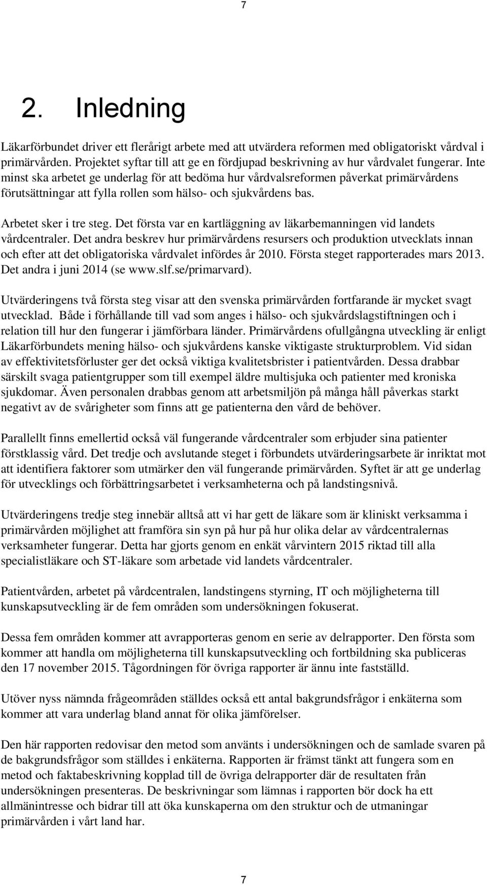 Inte minst ska arbetet ge underlag för att bedöma hur vårdvalsreformen påverkat primärvårdens förutsättningar att fylla rollen som hälso- och sjukvårdens bas. Arbetet sker i tre steg.