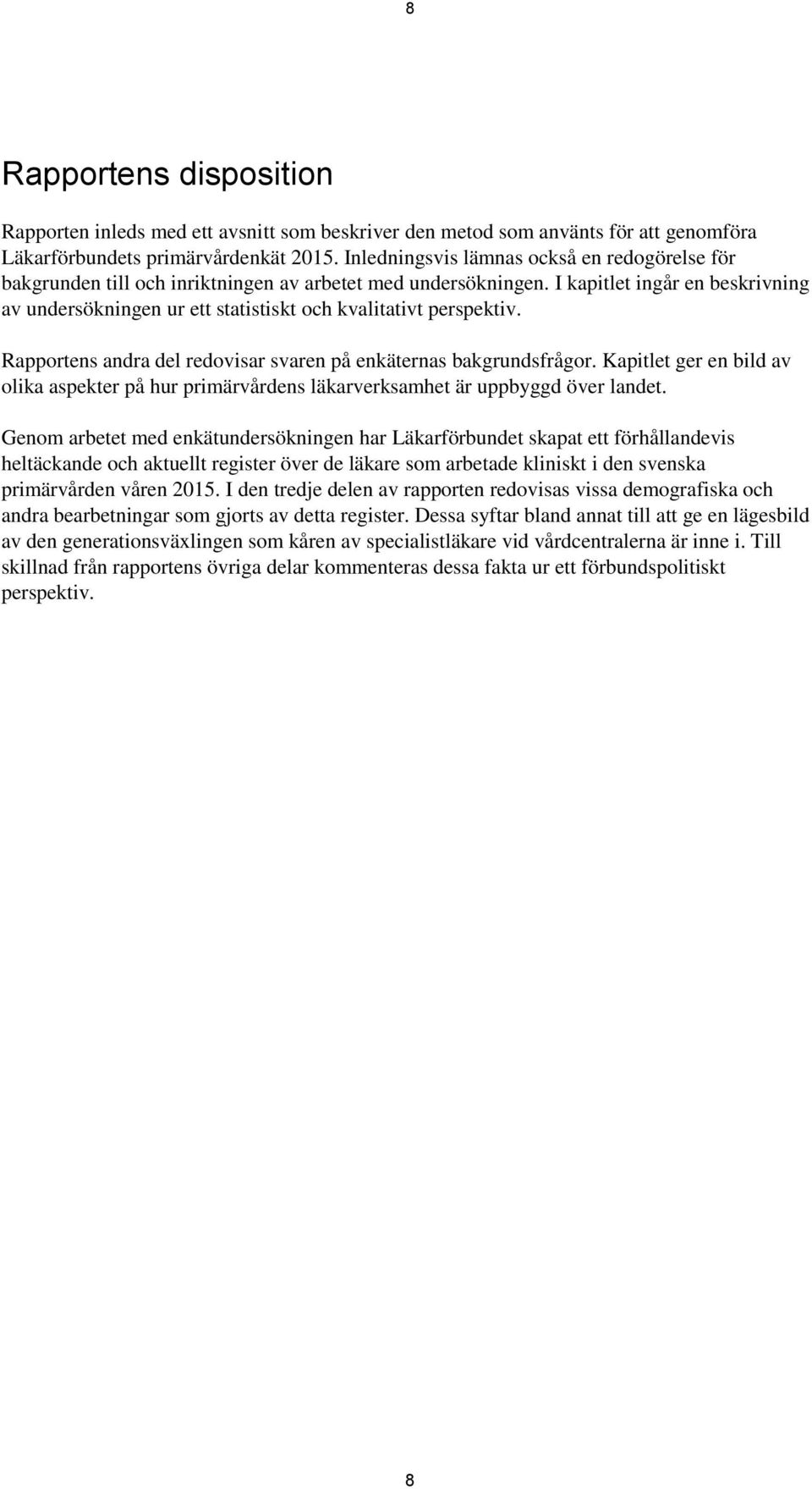 I kapitlet ingår en beskrivning av undersökningen ur ett statistiskt och kvalitativt perspektiv. Rapportens andra del redovisar svaren på enkäternas bakgrundsfrågor.