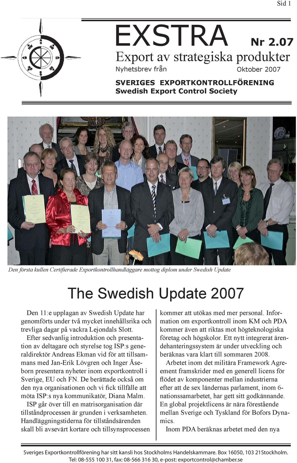 under Swedish Update The Swedish Update 2007 Den 11:e upplagan av Swedish Update har genomförts under två mycket innehållsrika och trevliga dagar på vackra Lejondals Slott.