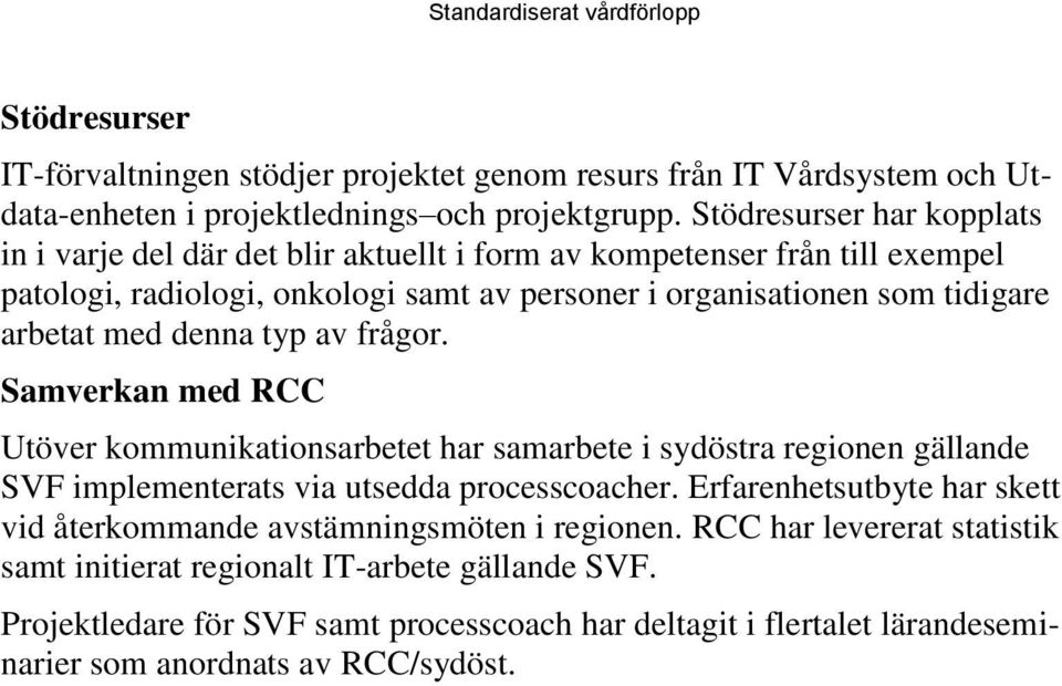 arbetat med denna typ av frågor. Samverkan med RCC Utöver kommunikationsarbetet har samarbete i sydöstra regionen gällande SVF implementerats via utsedda processcoacher.