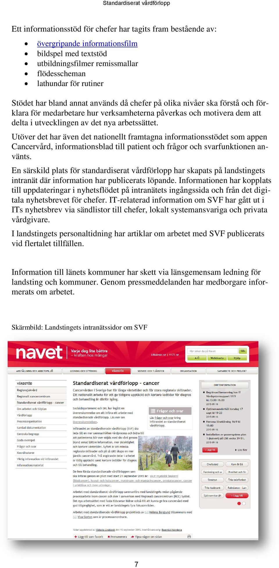 Utöver det har även det nationellt framtagna informationsstödet som appen Cancervård, informationsblad till patient och frågor och svarfunktionen använts.