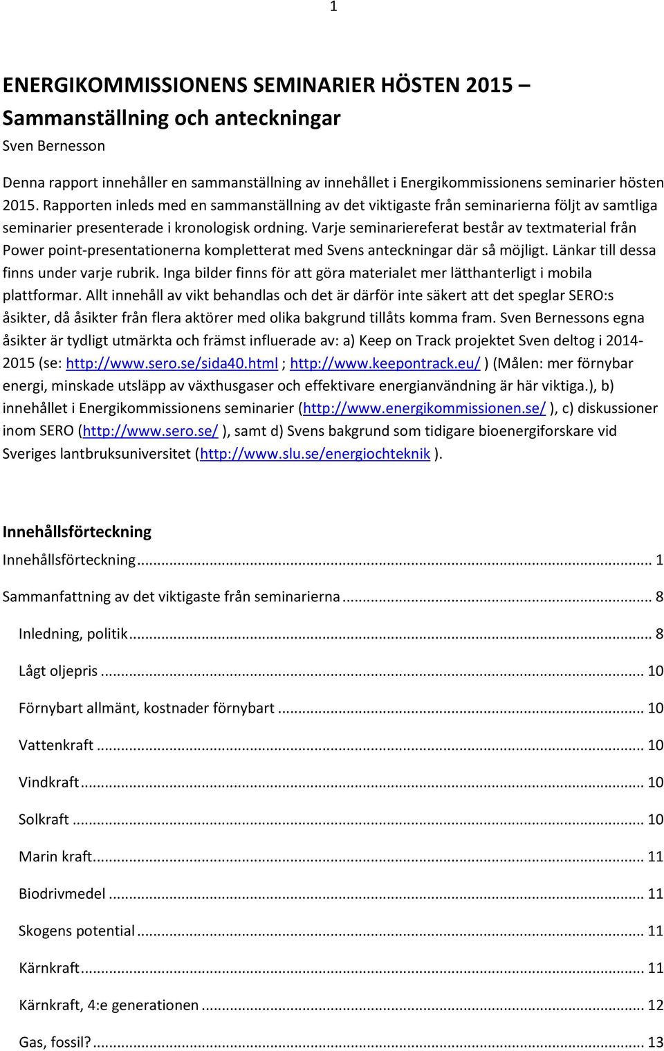 Varje seminariereferat består av textmaterial från Power point-presentationerna kompletterat med Svens anteckningar där så möjligt. Länkar till dessa finns under varje rubrik.