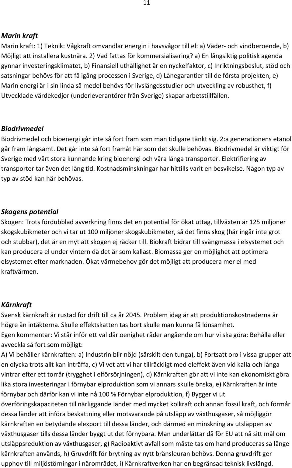 Lånegarantier till de första projekten, e) Marin energi är i sin linda så medel behövs för livslängdsstudier och utveckling av robusthet, f) Utvecklade värdekedjor (underleverantörer från Sverige)