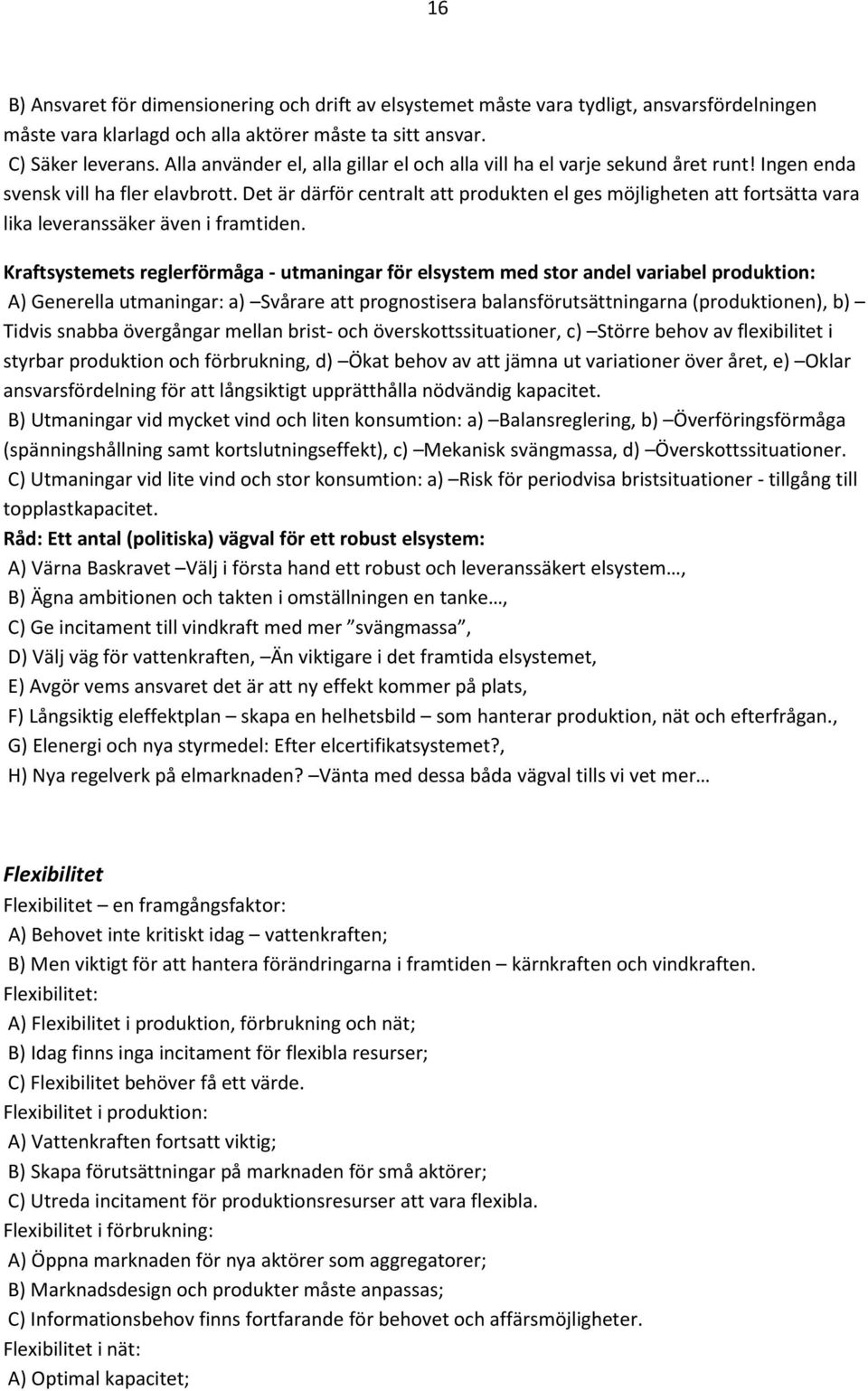 Det är därför centralt att produkten el ges möjligheten att fortsätta vara lika leveranssäker även i framtiden.