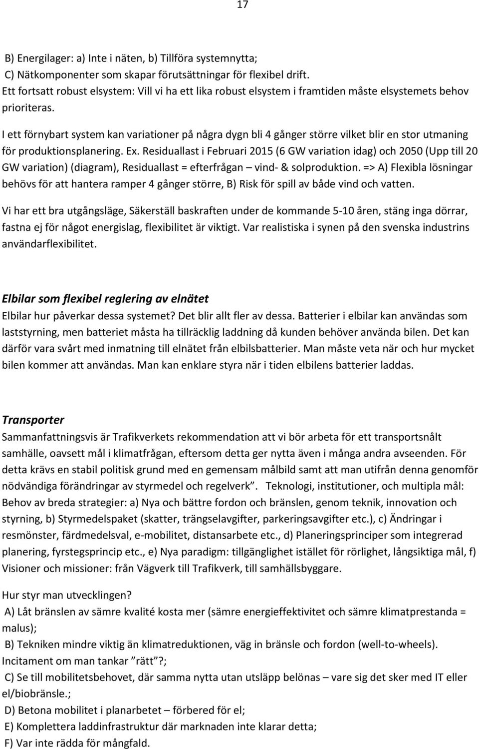 I ett förnybart system kan variationer på några dygn bli 4 gånger större vilket blir en stor utmaning för produktionsplanering. Ex.