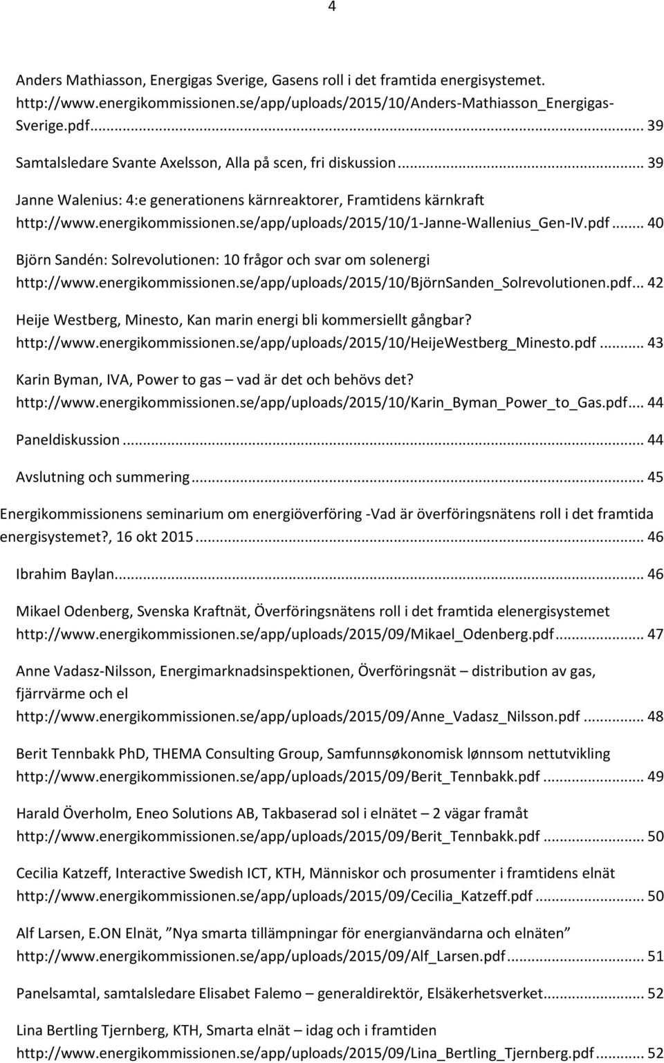 se/app/uploads/2015/10/1-janne-wallenius_gen-iv.pdf... 40 Björn Sandén: Solrevolutionen: 10 frågor och svar om solenergi http://www.energikommissionen.