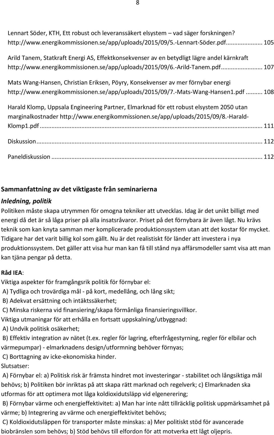 .. 107 Mats Wang-Hansen, Christian Eriksen, Pöyry, Konsekvenser av mer förnybar energi http://www.energikommissionen.se/app/uploads/2015/09/7.-mats-wang-hansen1.pdf.