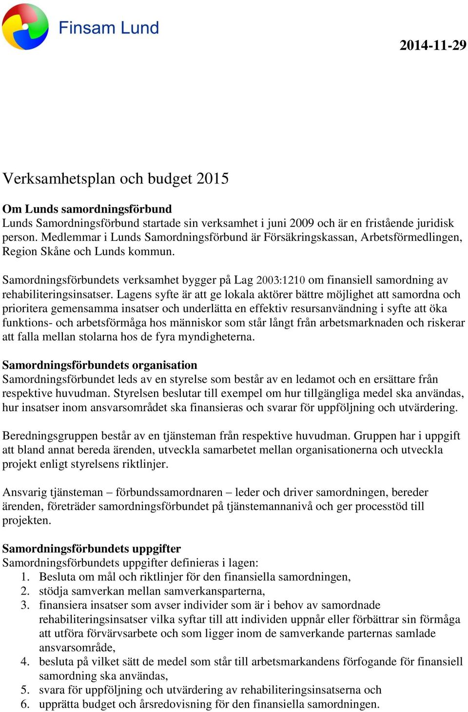 Samordningsförbundets verksamhet bygger på Lag 2003:1210 om finansiell samordning av rehabiliteringsinsatser.