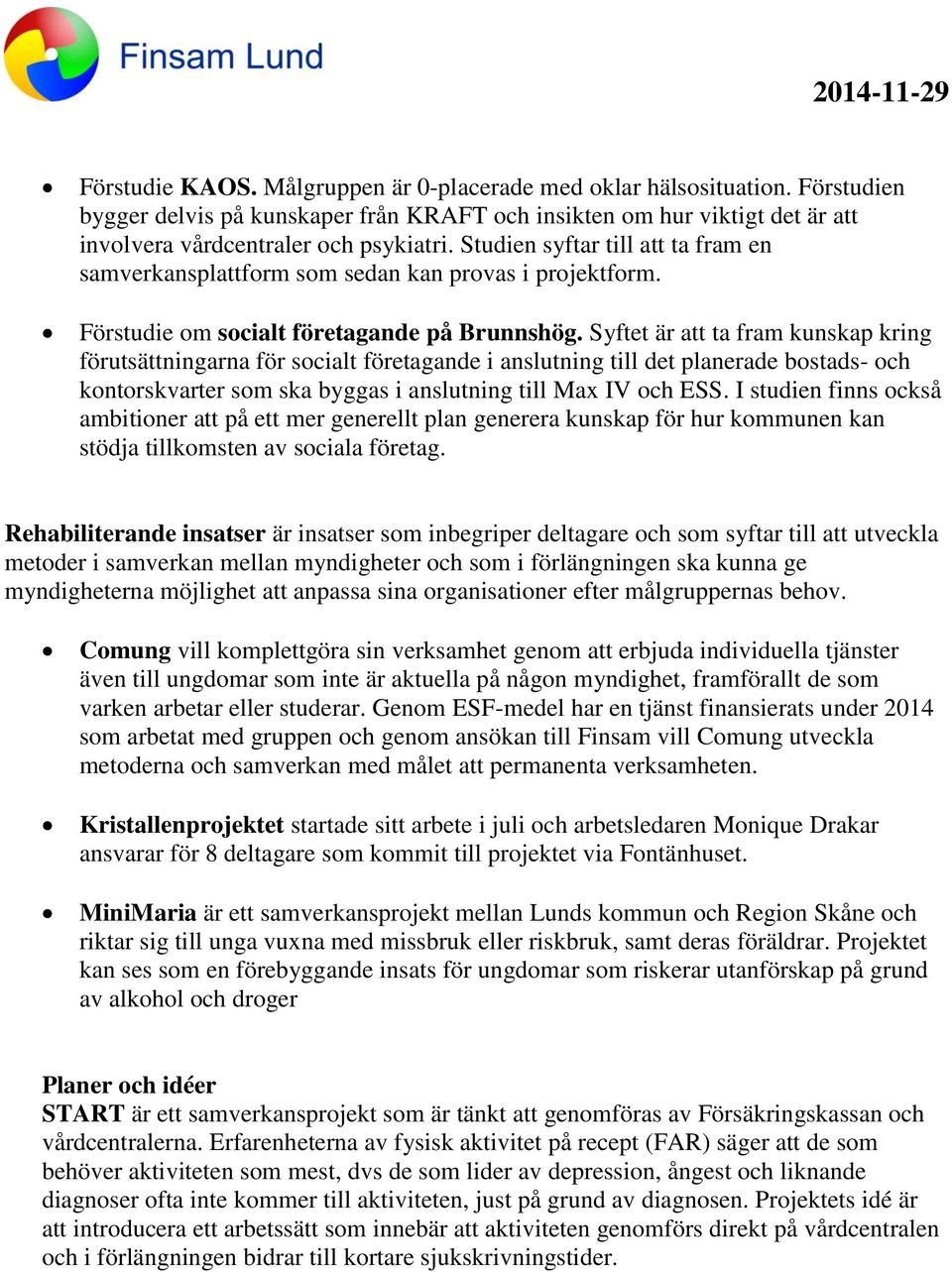 Syftet är att ta fram kunskap kring förutsättningarna för socialt företagande i anslutning till det planerade bostads- och kontorskvarter som ska byggas i anslutning till Max IV och ESS.