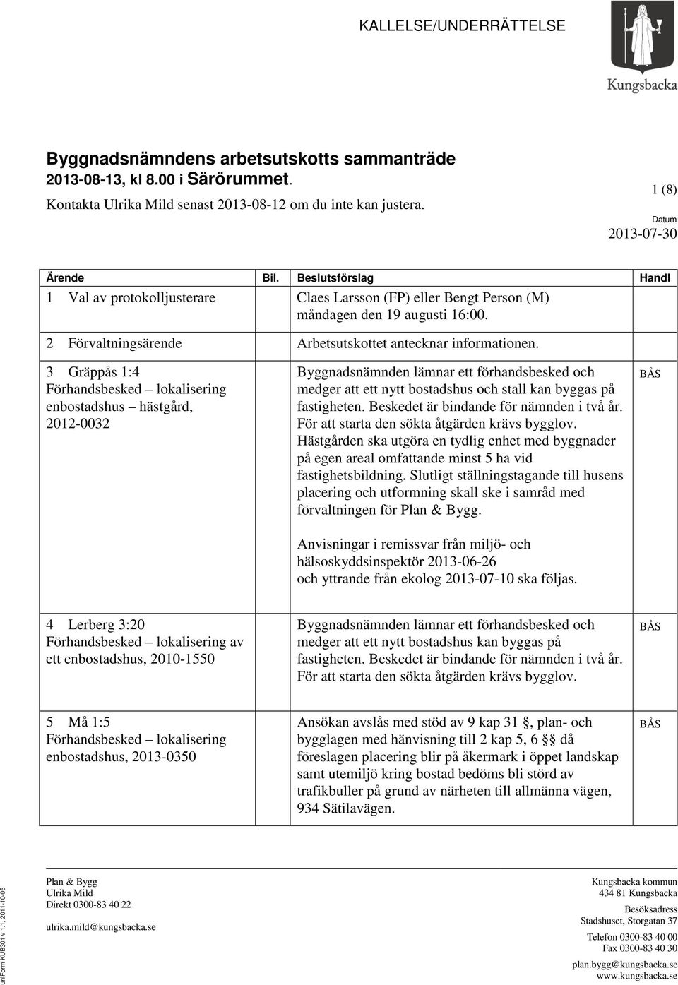 3 Gräppås 1:4 enbostadshus hästgård, 2012-0032 Byggnadsnämnden lämnar ett förhandsbesked och medger att ett nytt bostadshus och stall kan byggas på fastigheten.