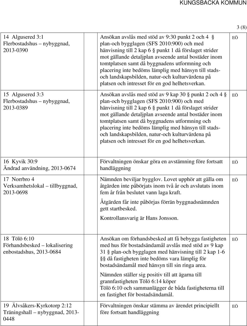 stadsoch landskapsbilden, natur-och kulturvärdena på platsen och intresset för en god helhetsverkan.