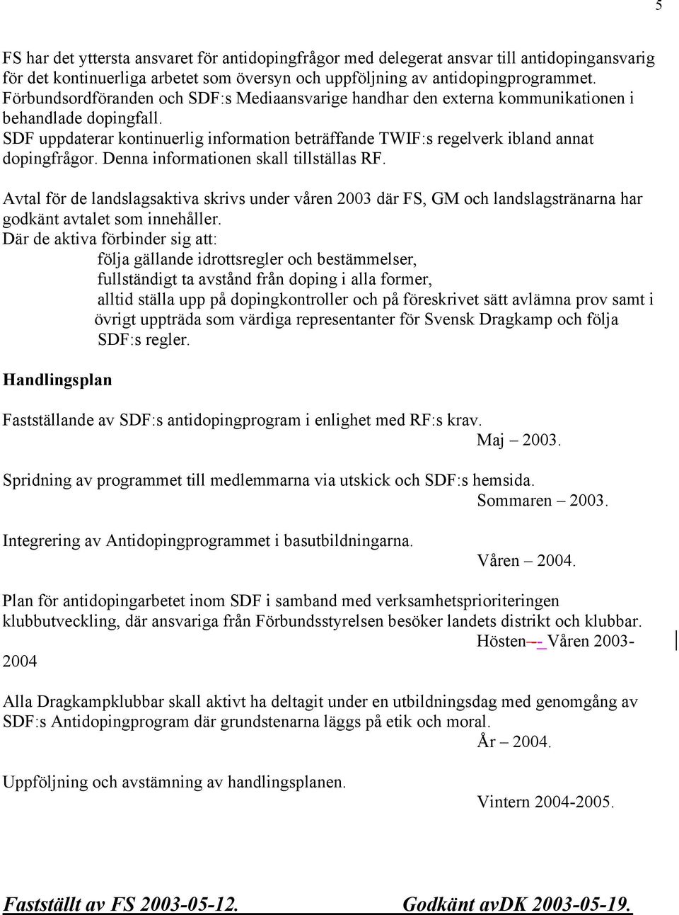 SDF uppdaterar kontinuerlig information beträffande TWIF:s regelverk ibland annat dopingfrågor. Denna informationen skall tillställas RF.