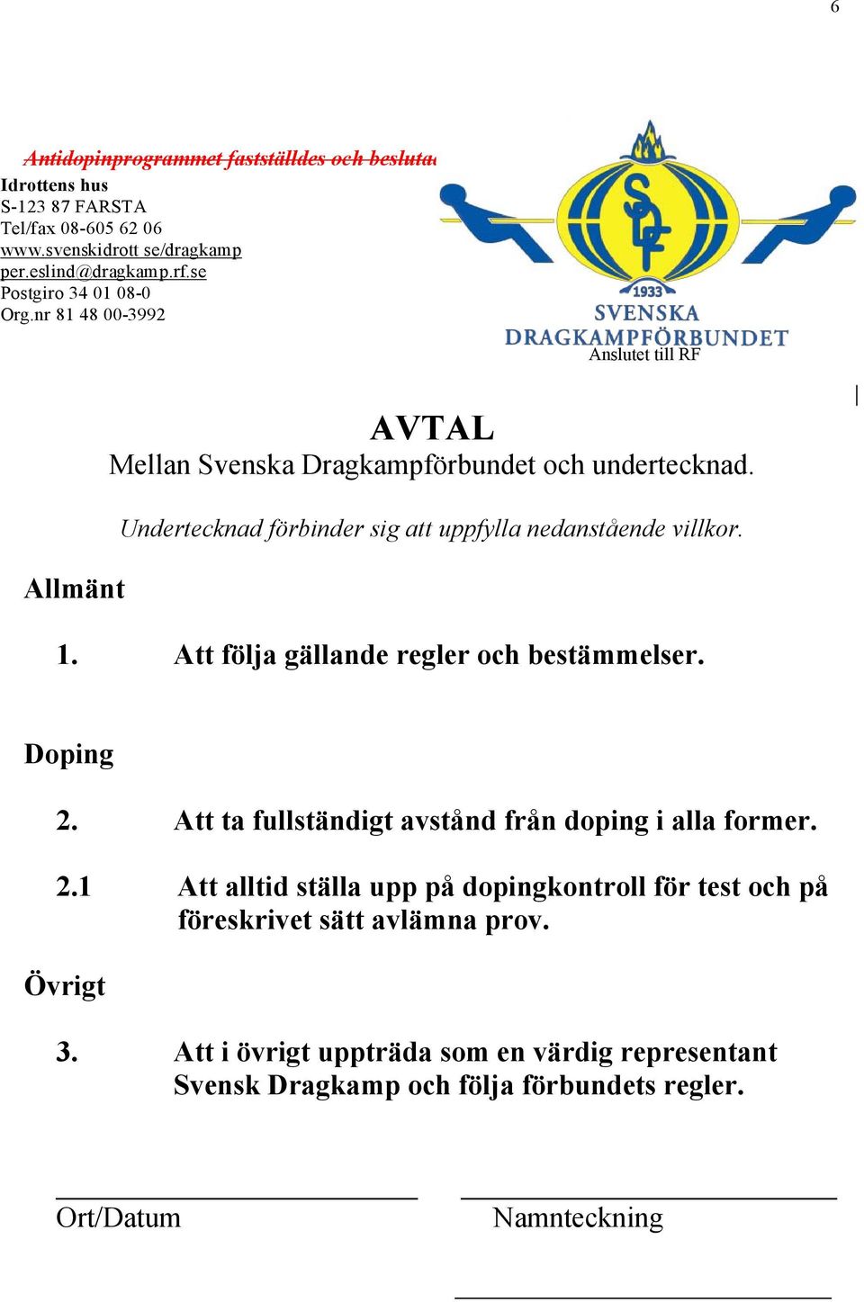 Undertecknad förbinder sig att uppfylla nedanstående villkor. 1. Att följa gällande regler och bestämmelser. Doping 2.